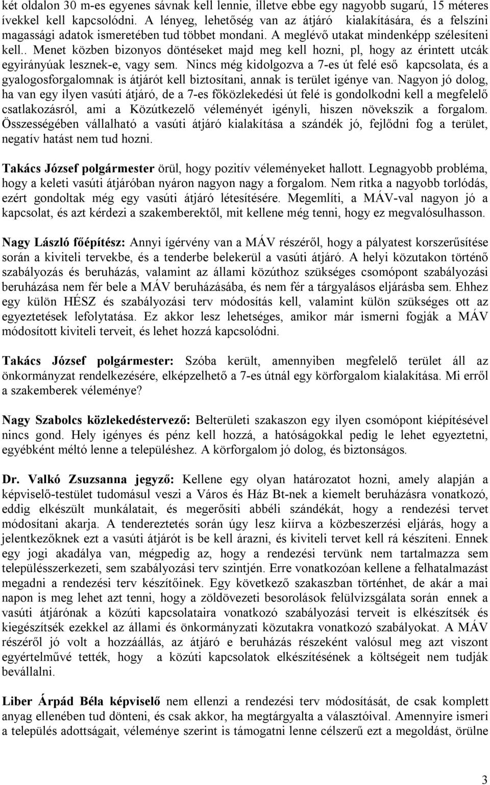 . Menet közben bizonyos döntéseket majd meg kell hozni, pl, hogy az érintett utcák egyirányúak lesznek-e, vagy sem.