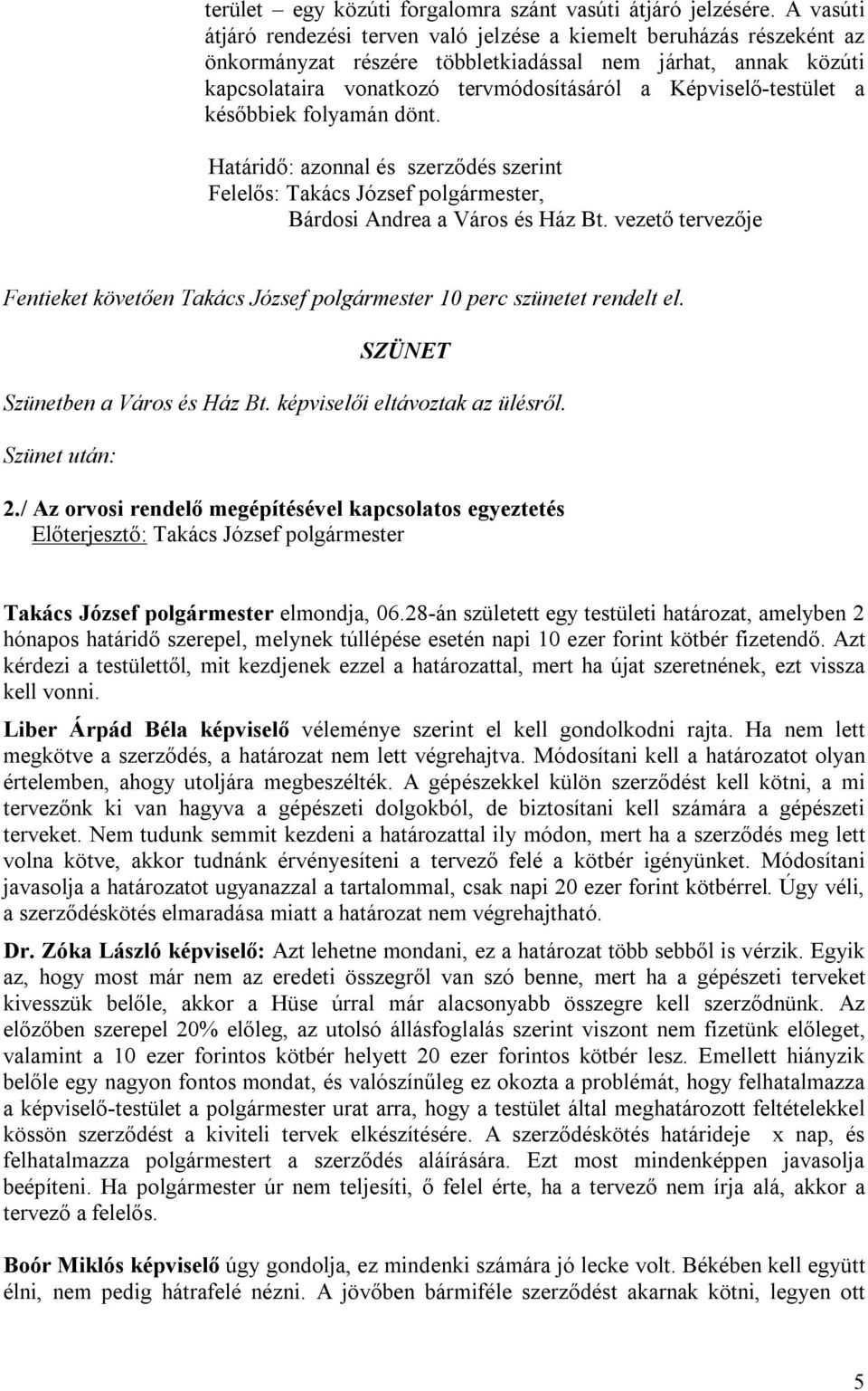 Képviselő-testület a későbbiek folyamán dönt. Határidő: azonnal és szerződés szerint Felelős: Takács József polgármester, Bárdosi Andrea a Város és Ház Bt.