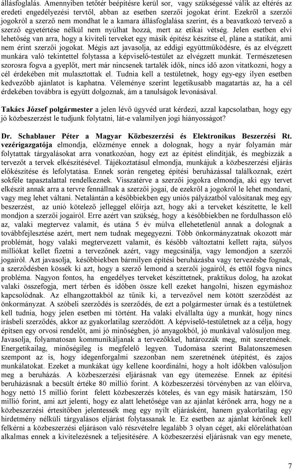 Jelen esetben elvi lehetőség van arra, hogy a kiviteli terveket egy másik építész készítse el, pláne a statikát, ami nem érint szerzői jogokat.