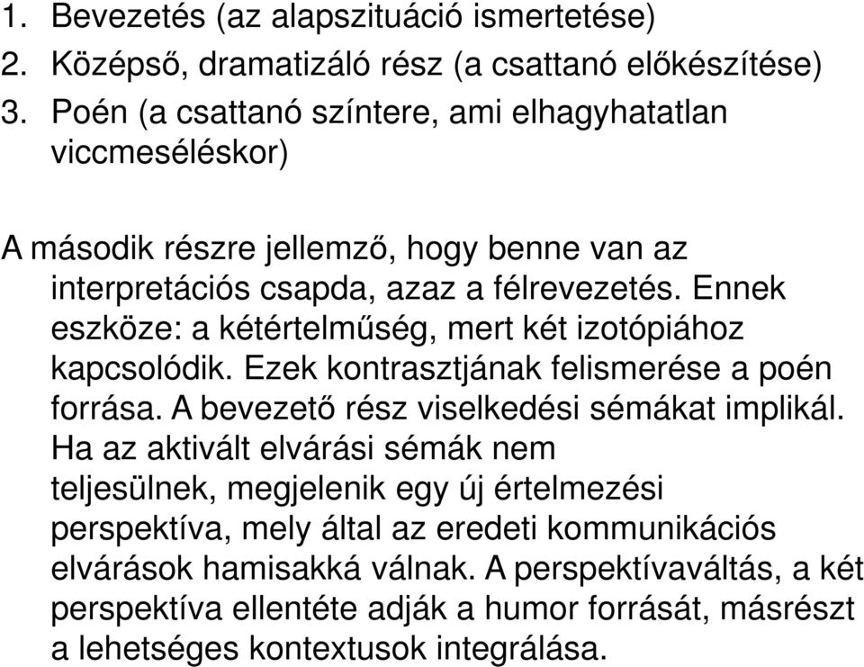 Ennek eszköze: a kétértelműség, mert két izotópiához kapcsolódik. Ezek kontrasztjának felismerése a poén forrása. A bevezető rész viselkedési sémákat implikál.