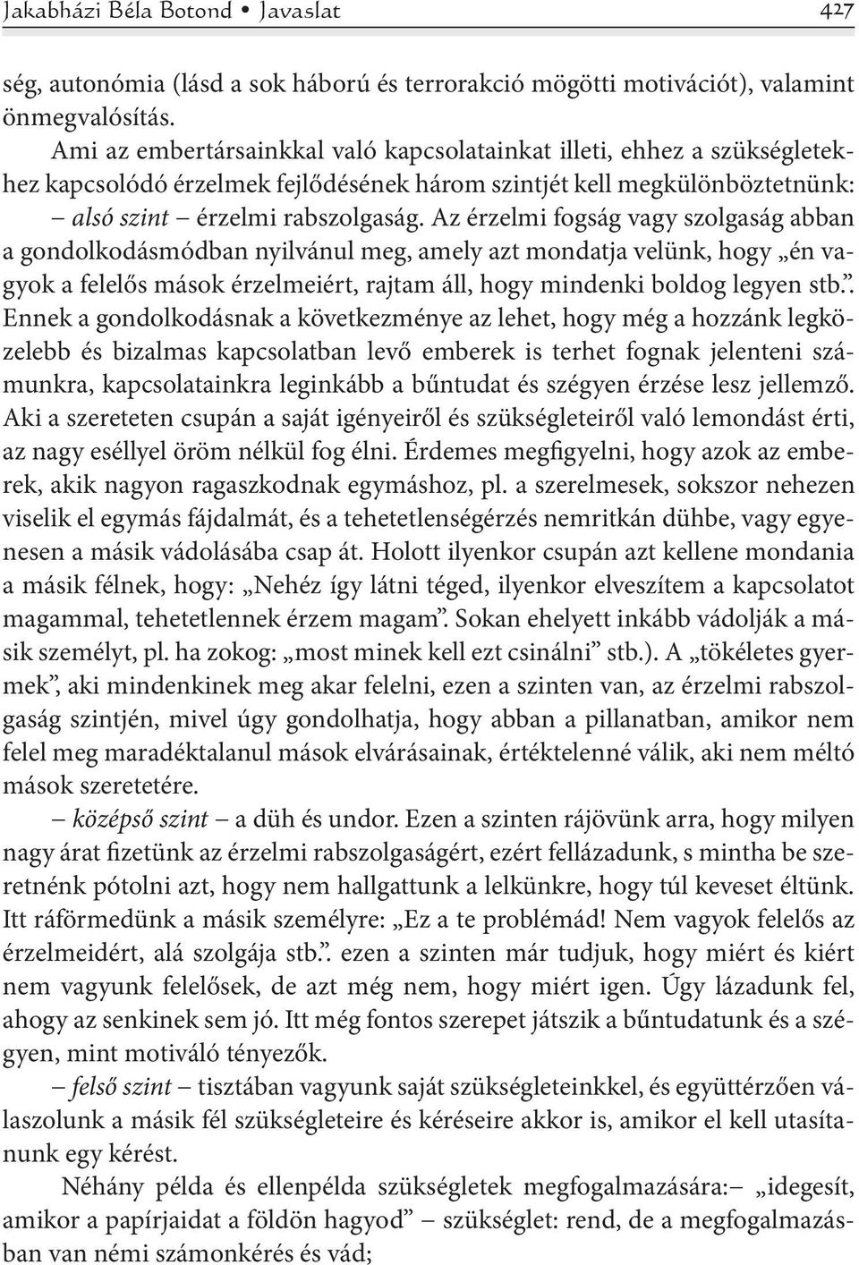 Az érzelmi fogság vagy szolgaság abban a gondolkodásmódban nyilvánul meg, amely azt mondatja velünk, hogy én vagyok a felelős mások érzelmeiért, rajtam áll, hogy mindenki boldog legyen stb.