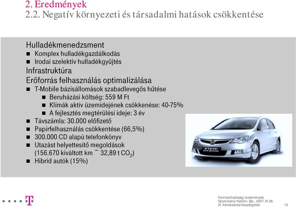 Beruházási költség: 559 M Ft! Klímák aktív üzemidejének csökkenése: 40-75%! A fejlesztés megtérülési ideje: 3 év! Távszámla: 30.000 előfizető!