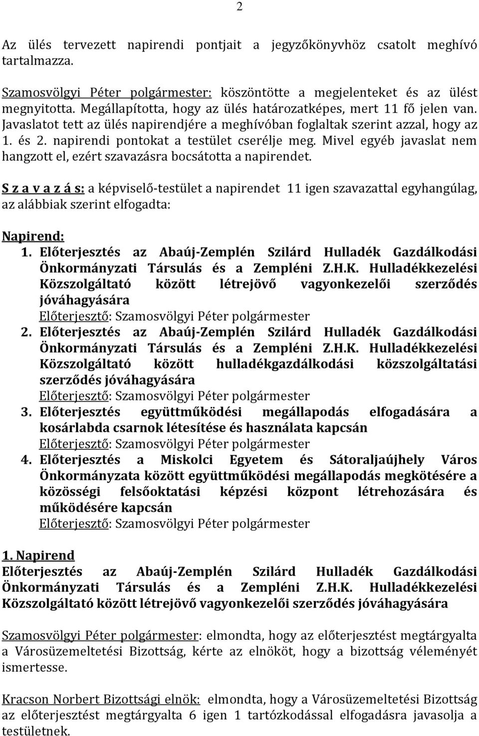 napirendi pontokat a testület cserélje meg. Mivel egyéb javaslat nem hangzott el, ezért szavazásra bocsátotta a napirendet.