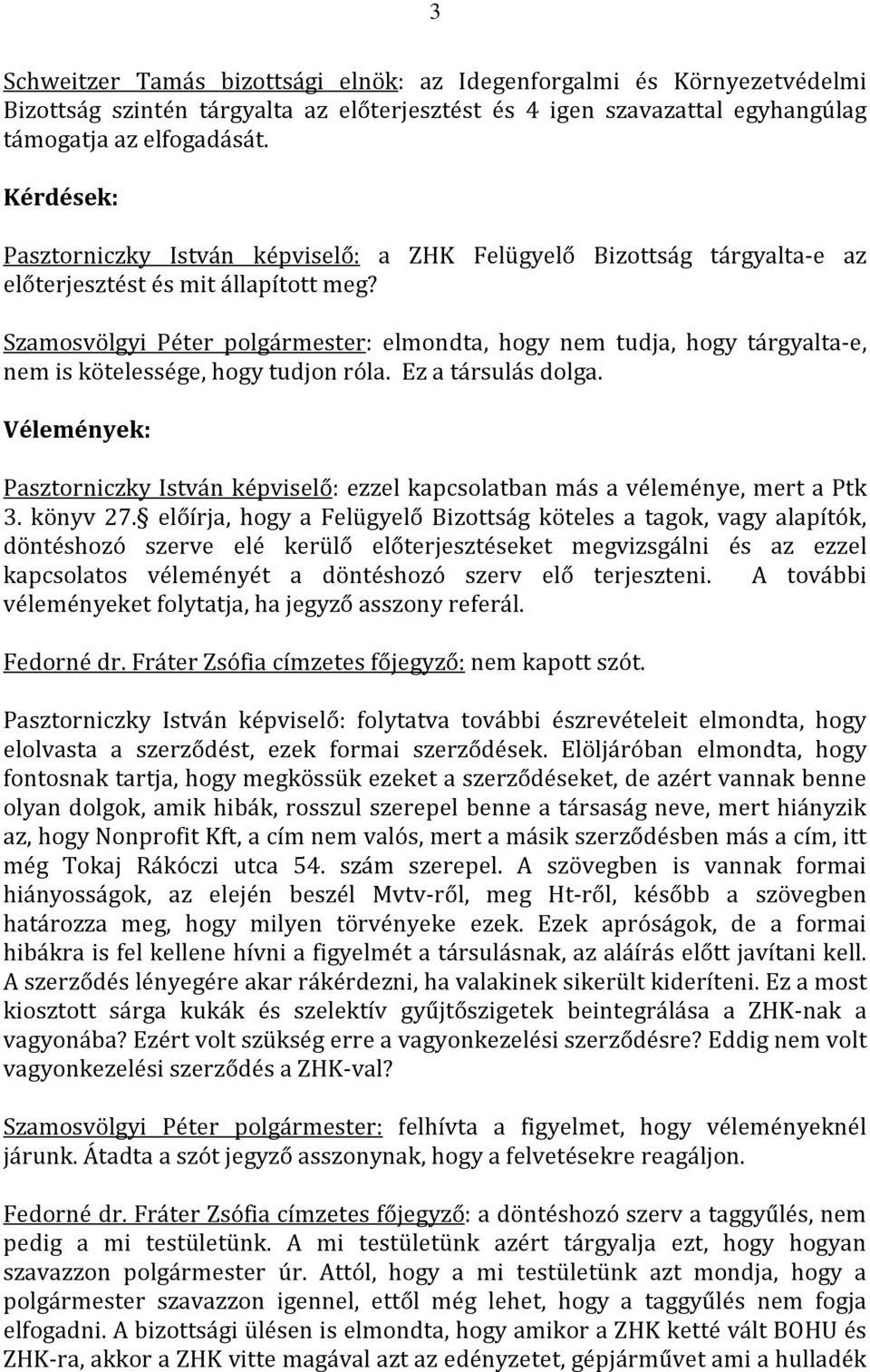 Szamosvölgyi Péter polgármester: elmondta, hogy nem tudja, hogy tárgyalta-e, nem is kötelessége, hogy tudjon róla. Ez a társulás dolga.