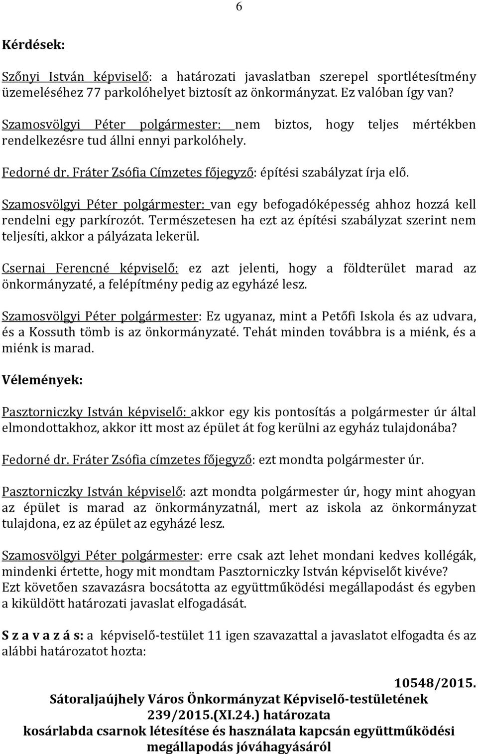 Szamosvölgyi Péter polgármester: van egy befogadóképesség ahhoz hozzá kell rendelni egy parkírozót. Természetesen ha ezt az építési szabályzat szerint nem teljesíti, akkor a pályázata lekerül.