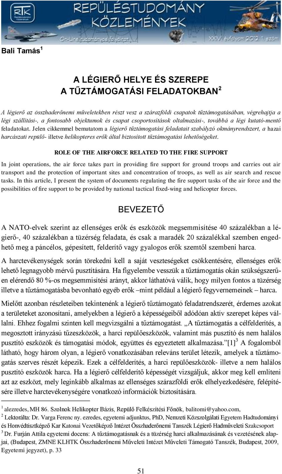 Jelen cikkemmel bemutatom a légierő tűztámogatási feladatait szabályzó okmányrendszert, a hazai harcászati repülő- illetve helikopteres erők által biztosított tűztámogatási lehetőségeket.