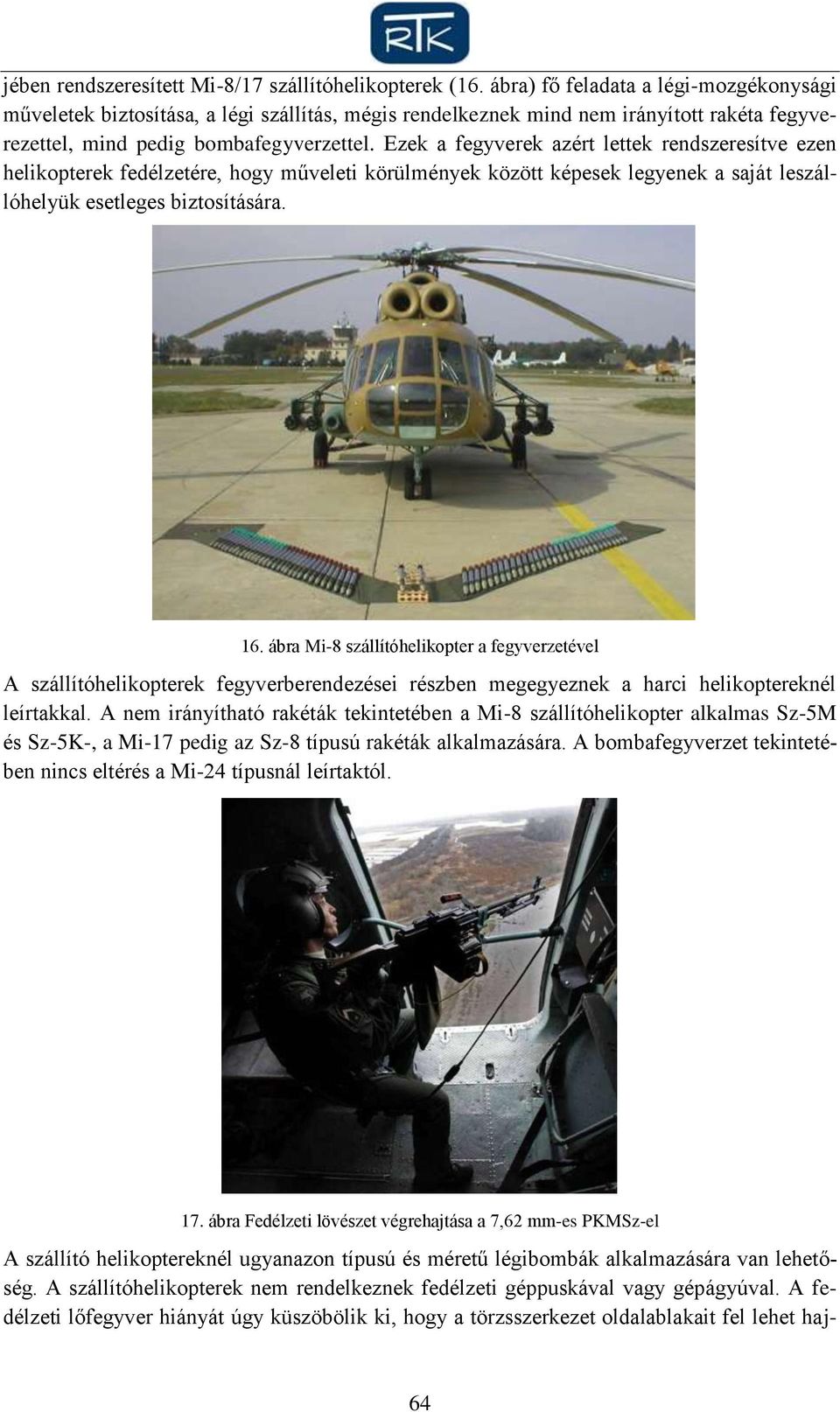 Ezek a fegyverek azért lettek rendszeresítve ezen helikopterek fedélzetére, hogy műveleti körülmények között képesek legyenek a saját leszállóhelyük esetleges biztosítására. 16.