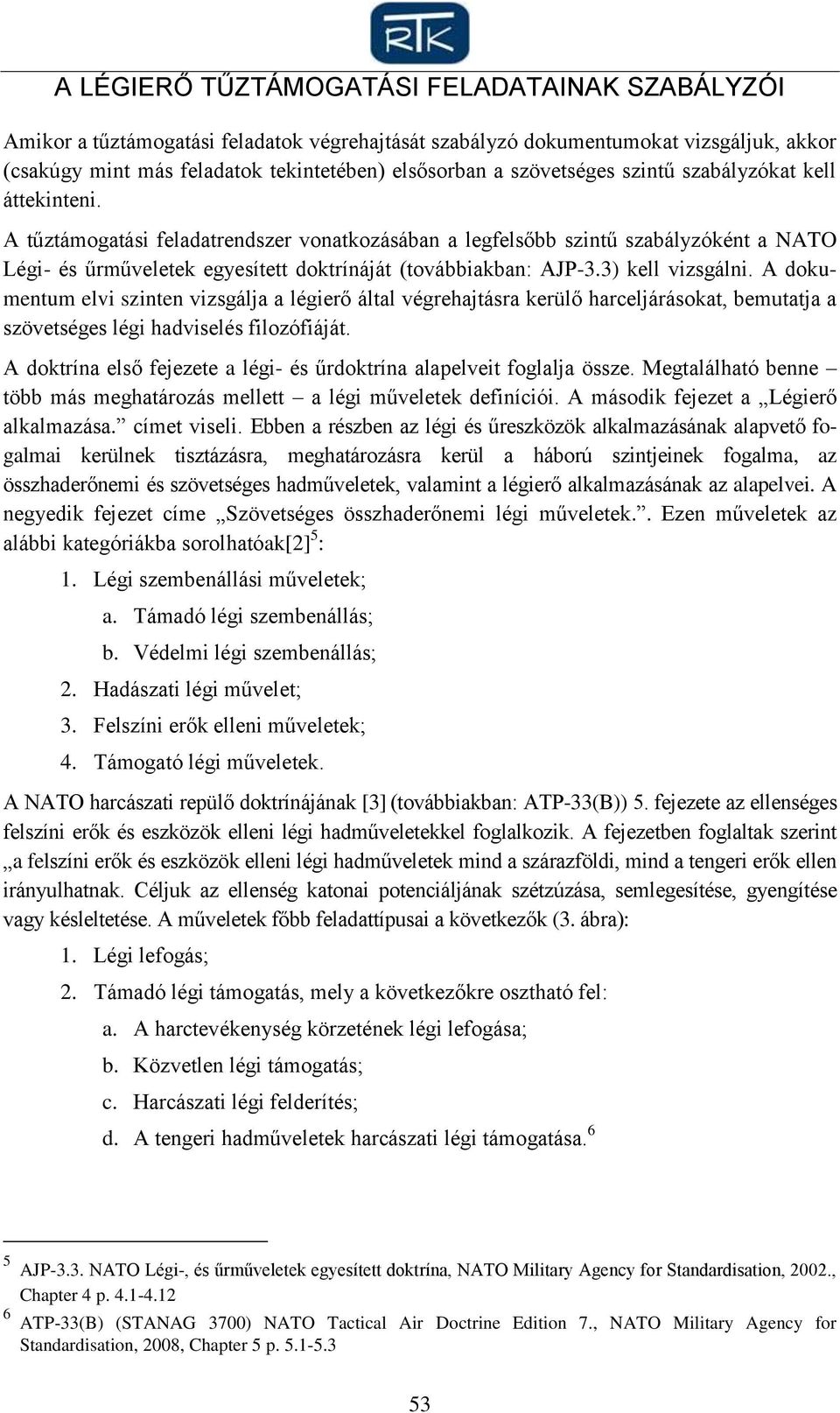 A tűztámogatási feladatrendszer vonatkozásában a legfelsőbb szintű szabályzóként a NATO Légi- és űrműveletek egyesített doktrínáját (továbbiakban: AJP-3.3) kell vizsgálni.