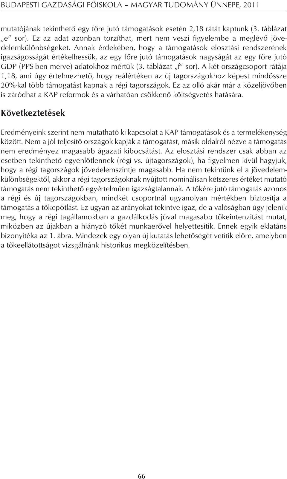 Annak érdekében, hogy a támogatások elosztási rendszerének igazságosságát értékelhessük, az egy fôre jutó támogatások nagyságát az egy fôre jutó GDP (PPS-ben mérve) adatokhoz mértük (3.