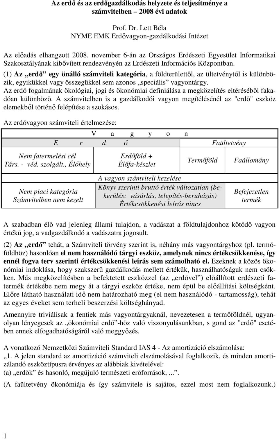 (1) Az erdő egy önálló számviteli kategória, a földterülettől, az ültetvénytől is különbözik, egyikükkel vagy összegükkel sem azonos speciális vagyontárgy.