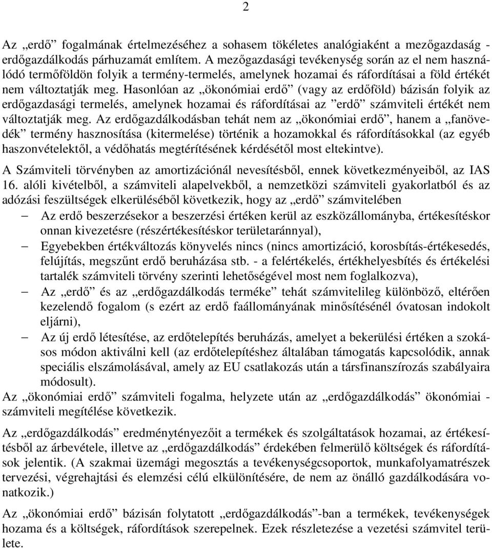 Hasonlóan az ökonómiai erdő (vagy az erdőföld) bázisán folyik az erdőgazdasági termelés, amelynek hozamai és ráfordításai az erdő számviteli értékét nem változtatják meg.