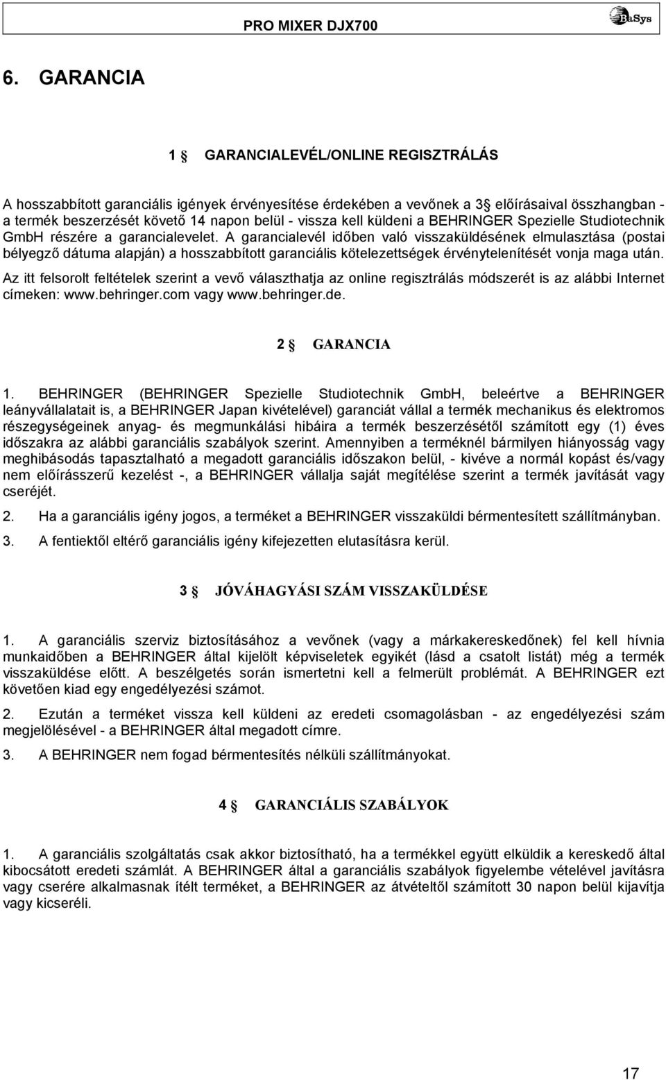 A garancialevél időben való visszaküldésének elmulasztása (postai bélyegző dátuma alapján) a hosszabbított garanciális kötelezettségek érvénytelenítését vonja maga után.