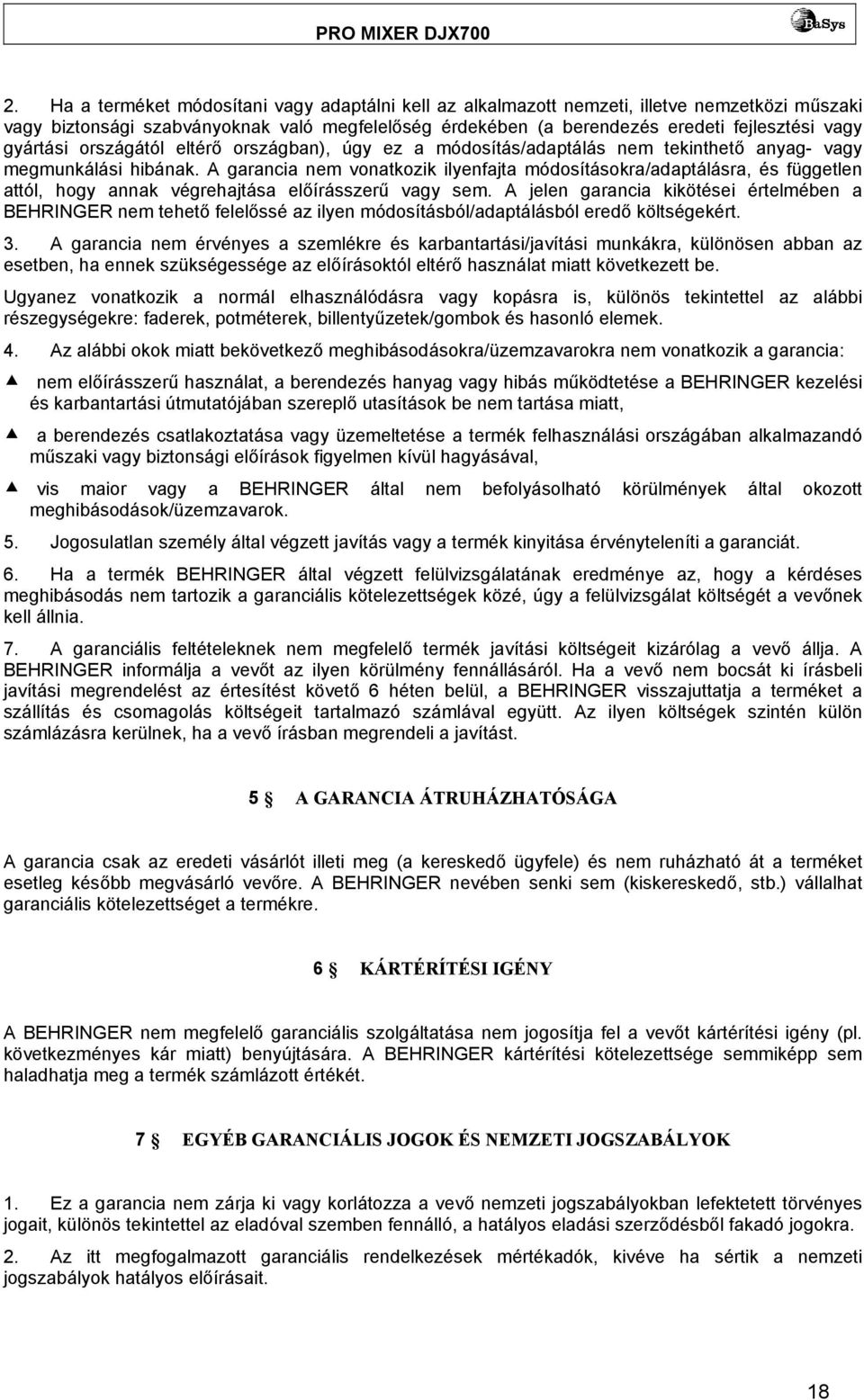 A garancia nem vonatkozik ilyenfajta módosításokra/adaptálásra, és független attól, hogy annak végrehajtása előírásszerű vagy sem.