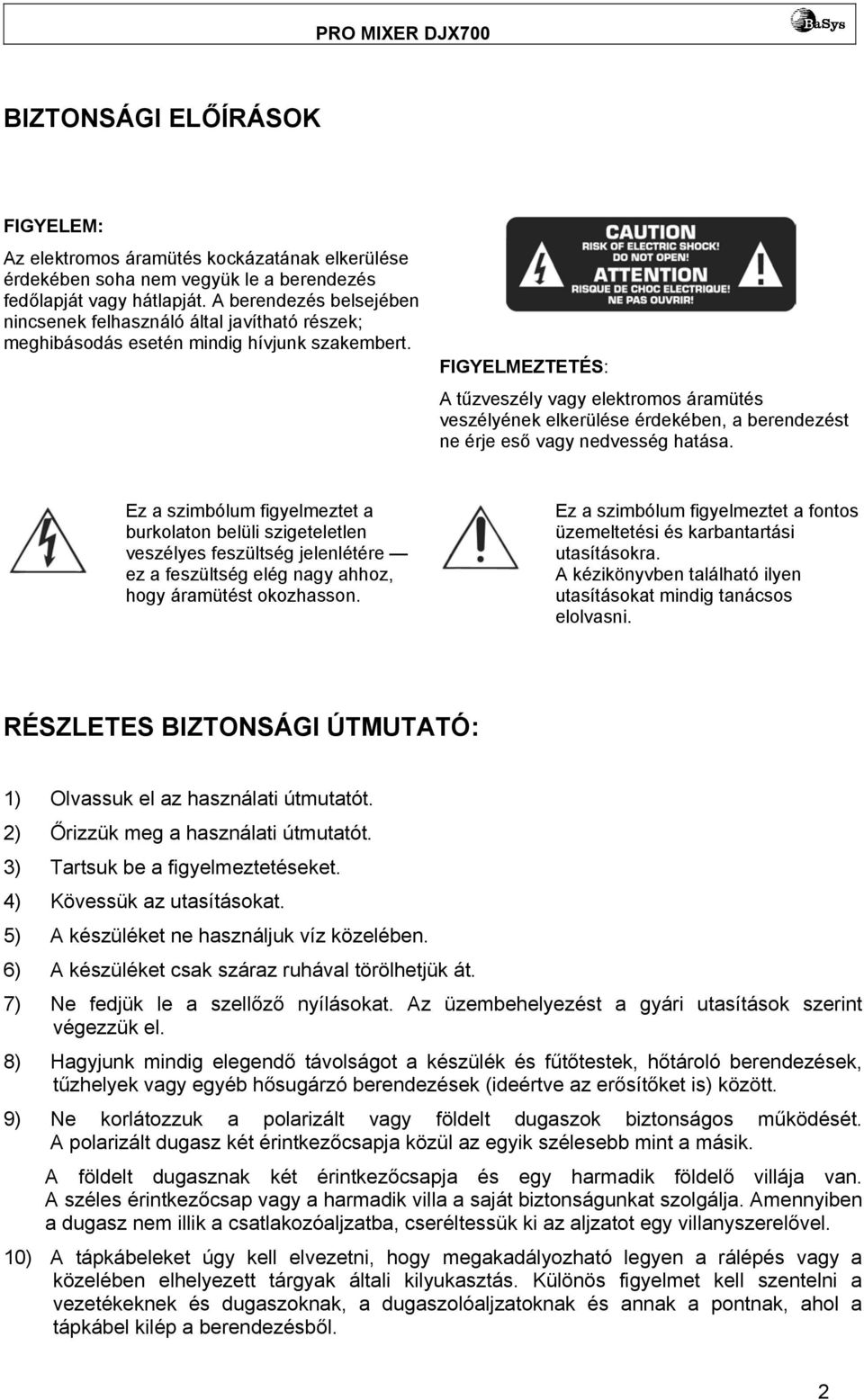 FIGYELMEZTETÉS: A tűzveszély vagy elektromos áramütés veszélyének elkerülése érdekében, a berendezést ne érje eső vagy nedvesség hatása.