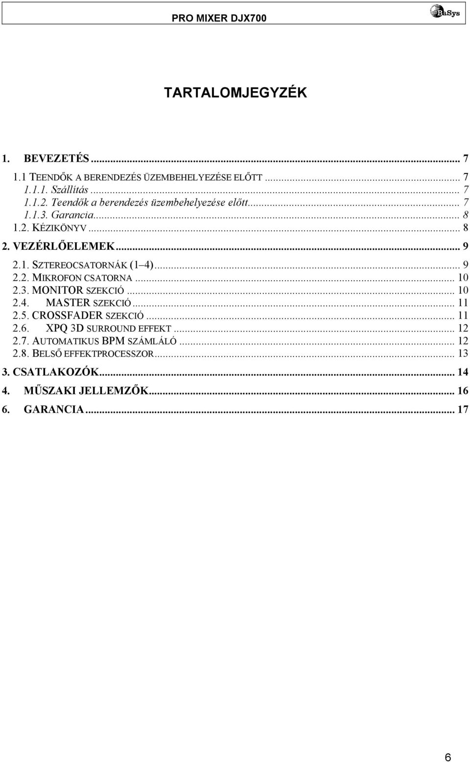 .. 9 2.2. MIKROFON CSATORNA... 10 2.3. MONITOR SZEKCIÓ... 10 2.4. MASTER SZEKCIÓ... 11 2.5. CROSSFADER SZEKCIÓ... 11 2.6.