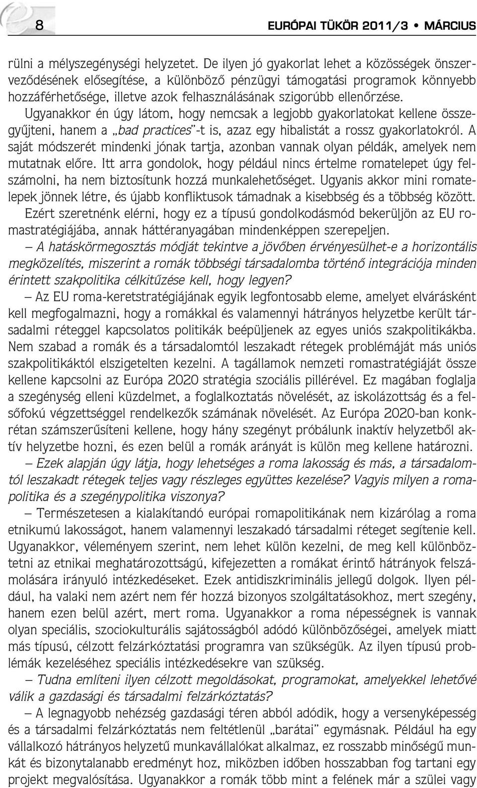 Ugyanakkor én úgy látom, hogy nemcsak a legjobb gyakorlatokat kellene összegyûjteni, hanem a bad practices -t is, azaz egy hibalistát a rossz gyakorlatokról.