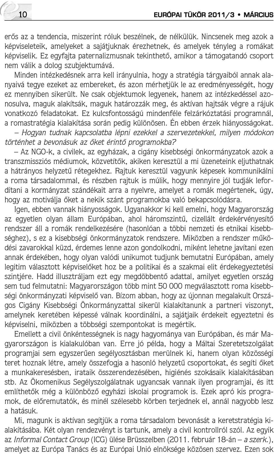 Ez egyfajta paternalizmusnak tekinthetõ, amikor a támogatandó csoport nem válik a dolog szubjektumává.