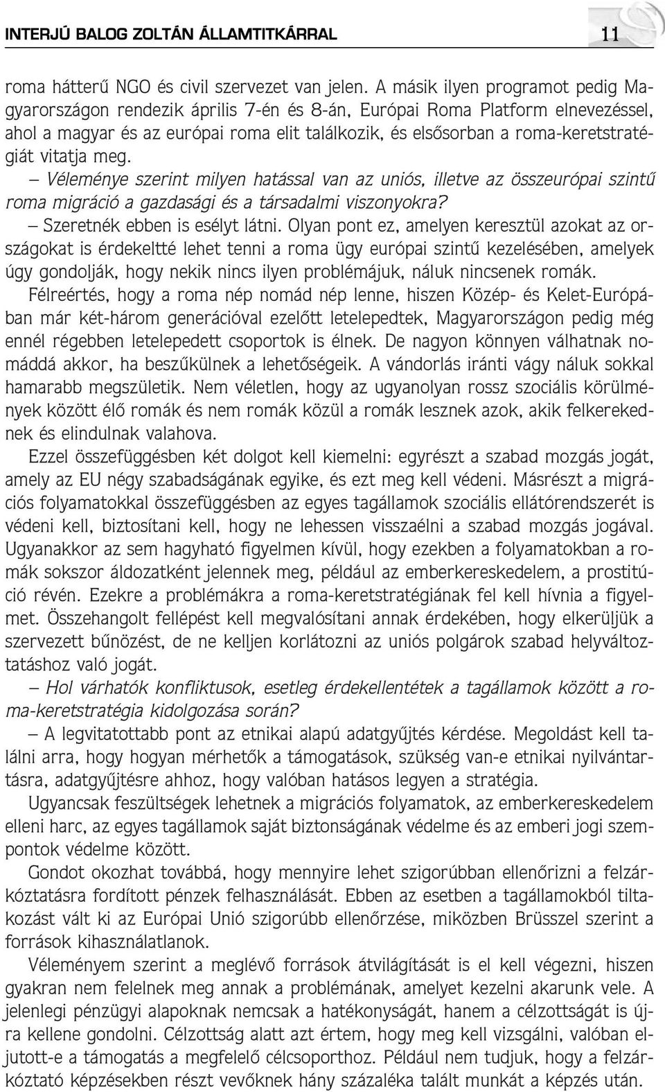 vitatja meg. Véleménye szerint milyen hatással van az uniós, illetve az összeurópai szintû roma migráció a gazdasági és a társadalmi viszonyokra? Szeretnék ebben is esélyt látni.