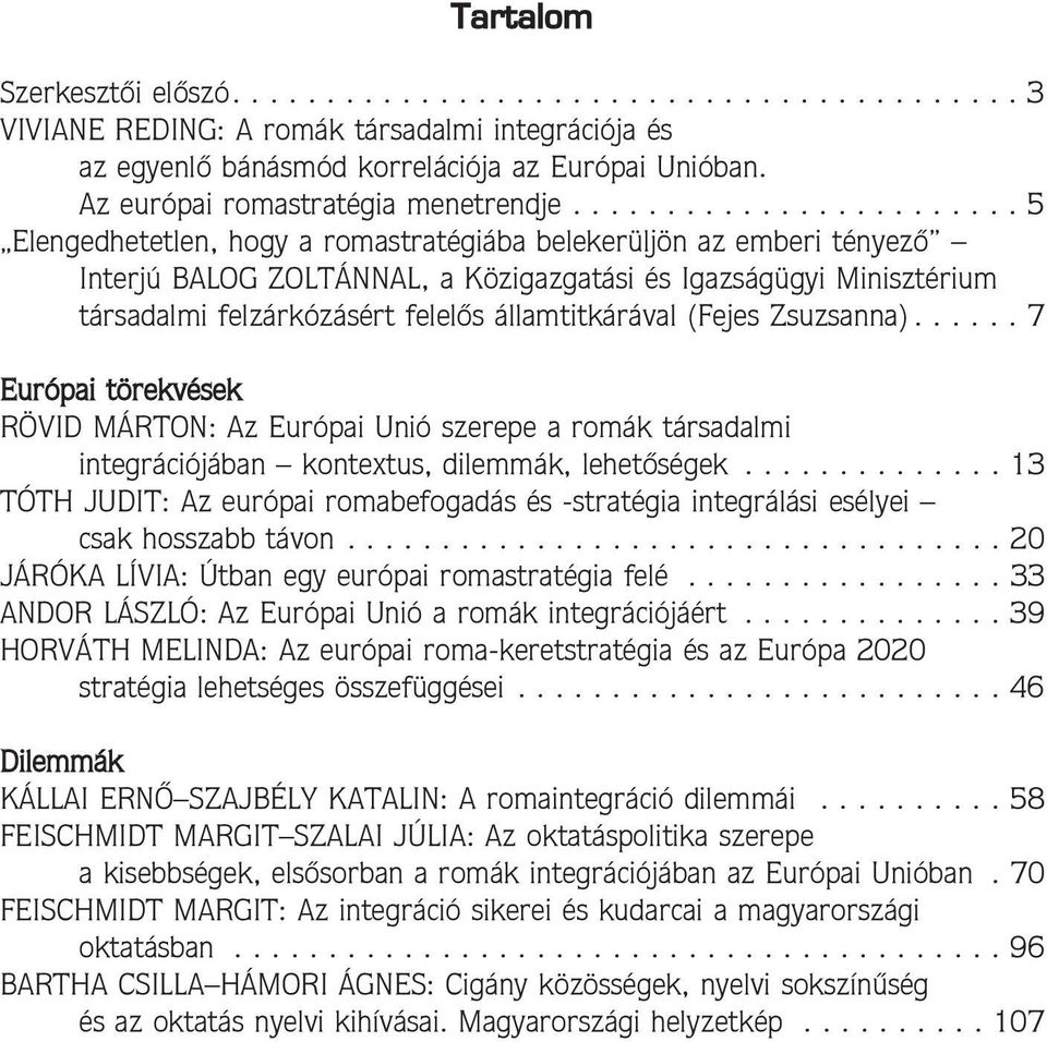 ....................... 5 Elengedhetetlen, hogy a romastratégiába belekerüljön az emberi tényezõ Interjú BALOG ZOLTÁNNAL, a Közigazgatási és Igazságügyi Minisztérium társadalmi felzárkózásért felelõs