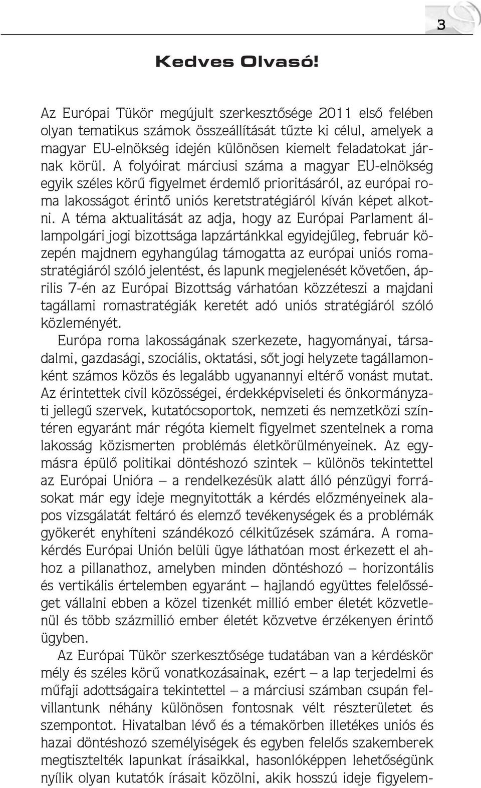 A folyóirat márciusi száma a magyar EU-elnökség egyik széles körû figyelmet érdemlõ prioritásáról, az európai roma lakosságot érintõ uniós keretstratégiáról kíván képet alkotni.