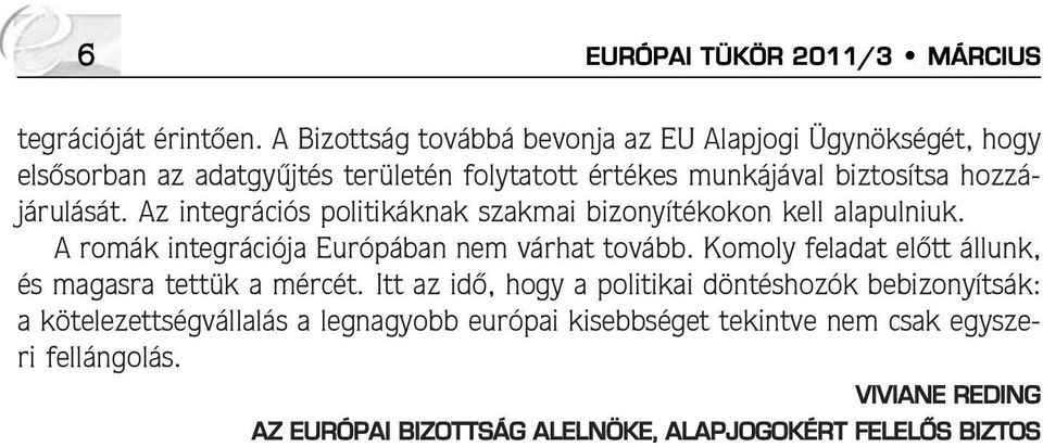 hozzájárulását. Az integrációs politikáknak szakmai bizonyítékokon kell alapulniuk. A romák integrációja Európában nem várhat tovább.