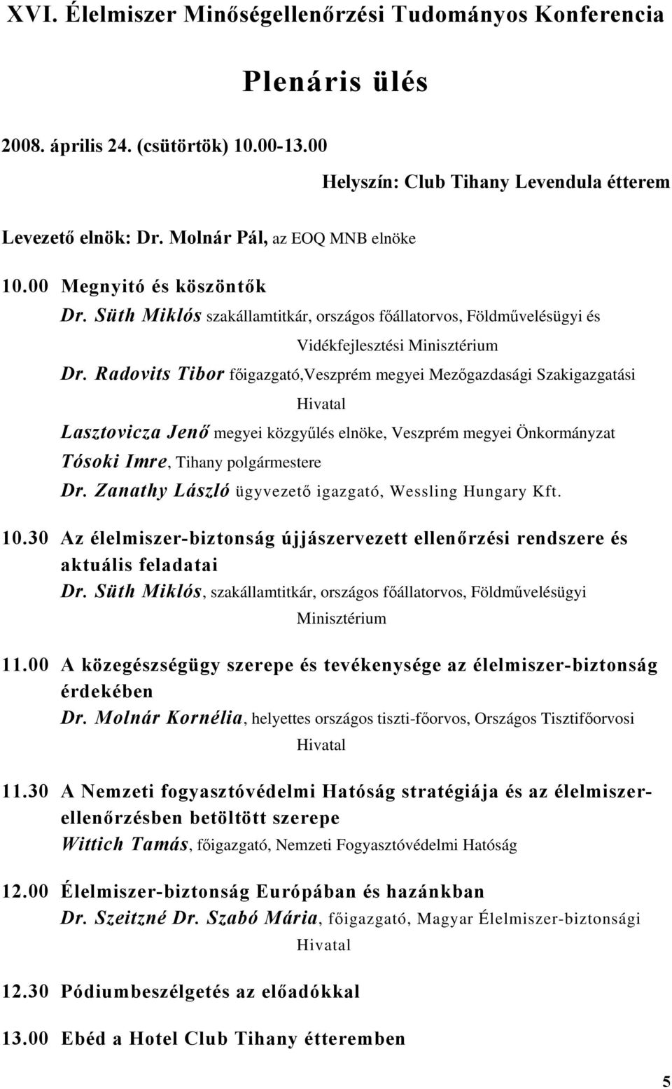 Radovits Tibor főigazgató,veszprém megyei Mezőgazdasági Szakigazgatási Hivatal Lasztovicza Jenő megyei közgyűlés elnöke, Veszprém megyei Önkormányzat Tósoki Imre, Tihany polgármestere Dr.