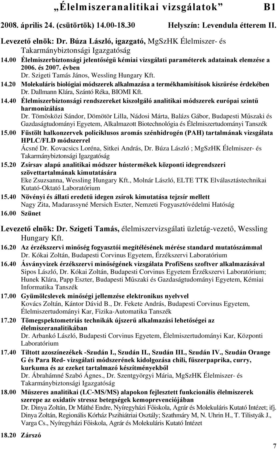 Szigeti Tamás János, Wessling Hungary Kft. 14.20 Molekuláris biológiai módszerek alkalmazása a termékhamisítások kiszűrése érdekében Dr. Dallmann Klára, Szántó Réka, BIOMI Kft. 14.40 Élelmiszerbiztonsági rendszereket kiszolgáló analitikai módszerek európai szintű harmonizálása Dr.