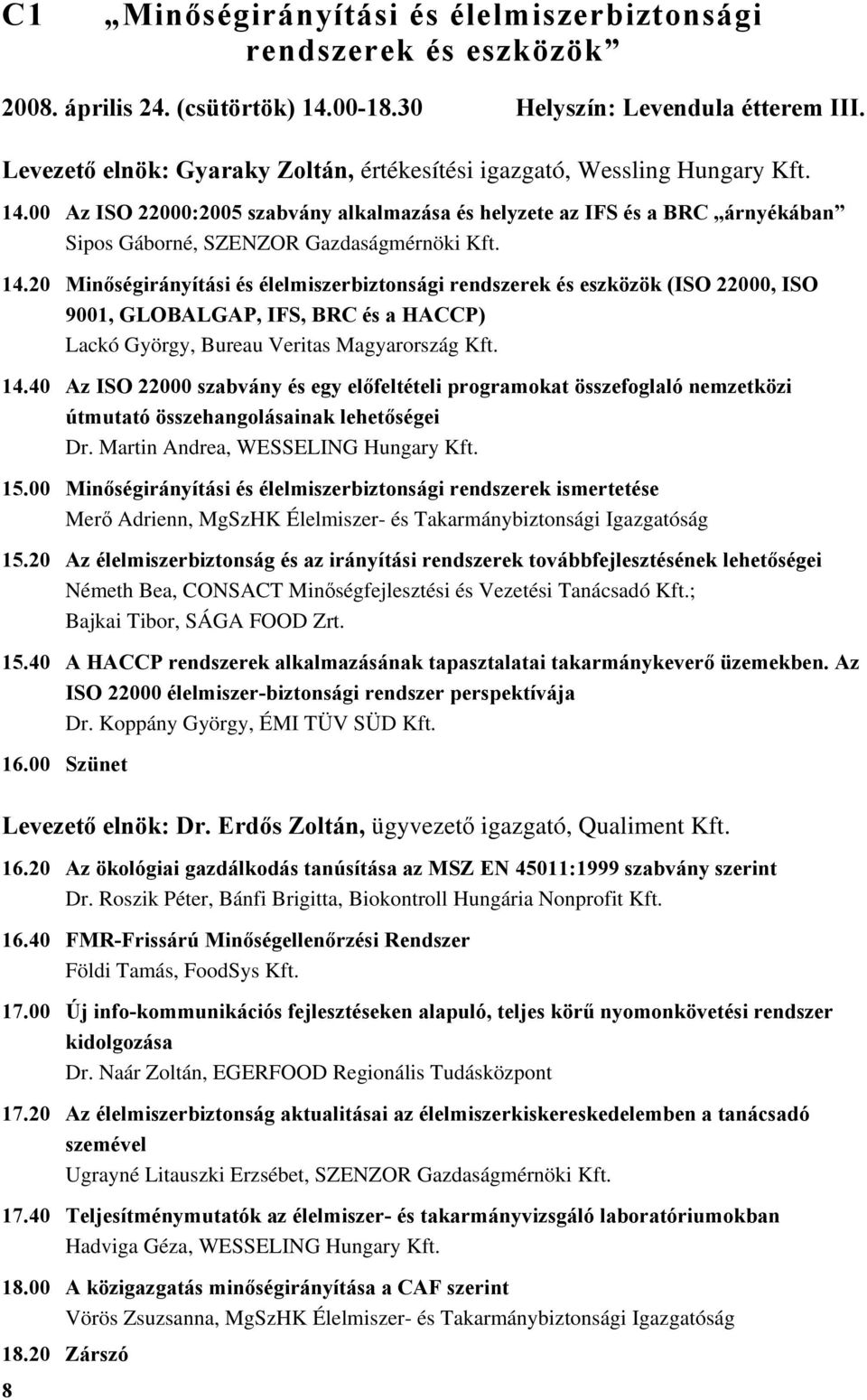 00 Az ISO 22000:2005 szabvány alkalmazása és helyzete az IFS és a BRC árnyékában Sipos Gáborné, SZENZOR Gazdaságmérnöki Kft. 14.