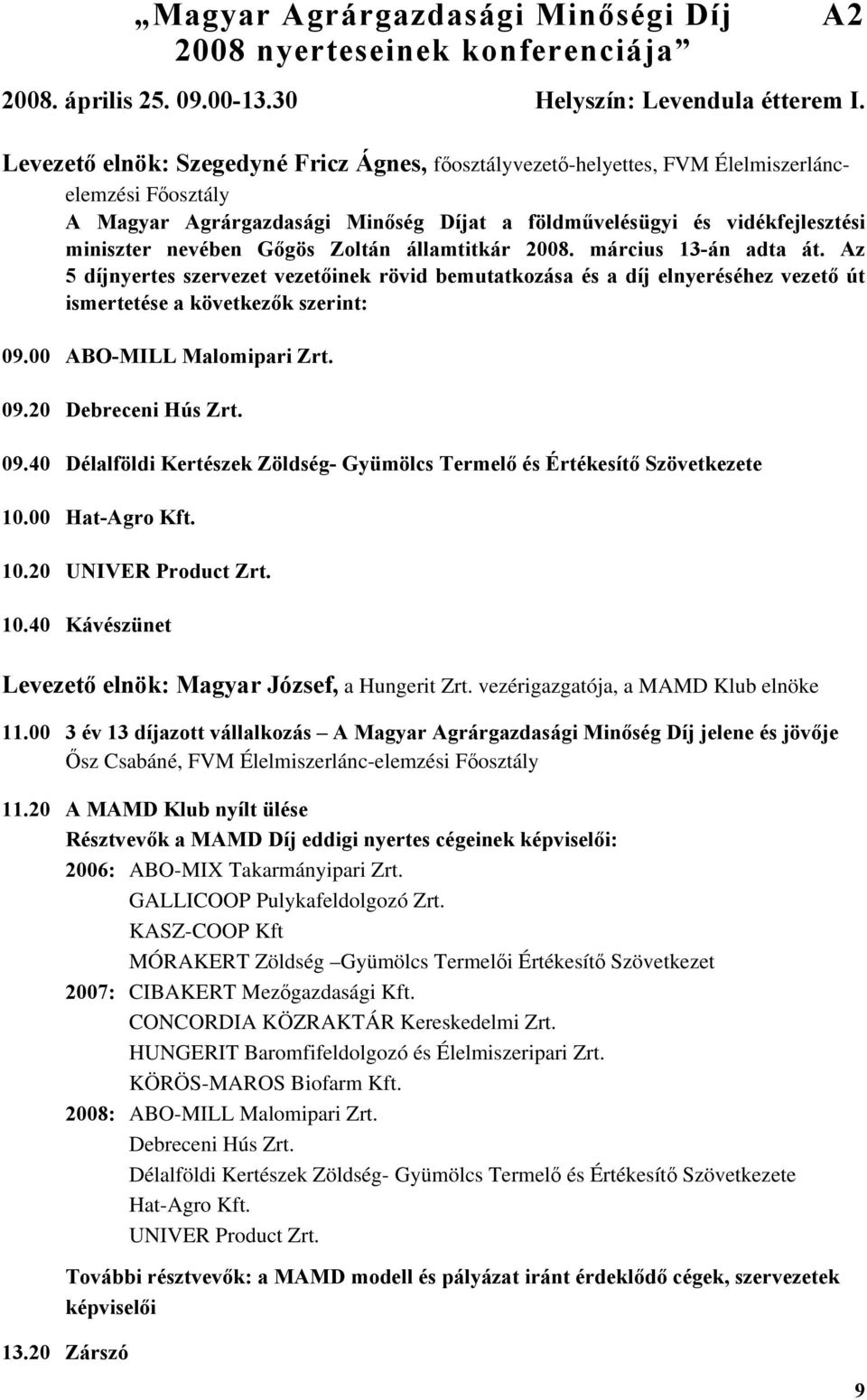 Gőgös Zoltán államtitkár 2008. március 13-án adta át. Az 5 díjnyertes szervezet vezetőinek rövid bemutatkozása és a díj elnyeréséhez vezető út ismertetése a következők szerint: 09.