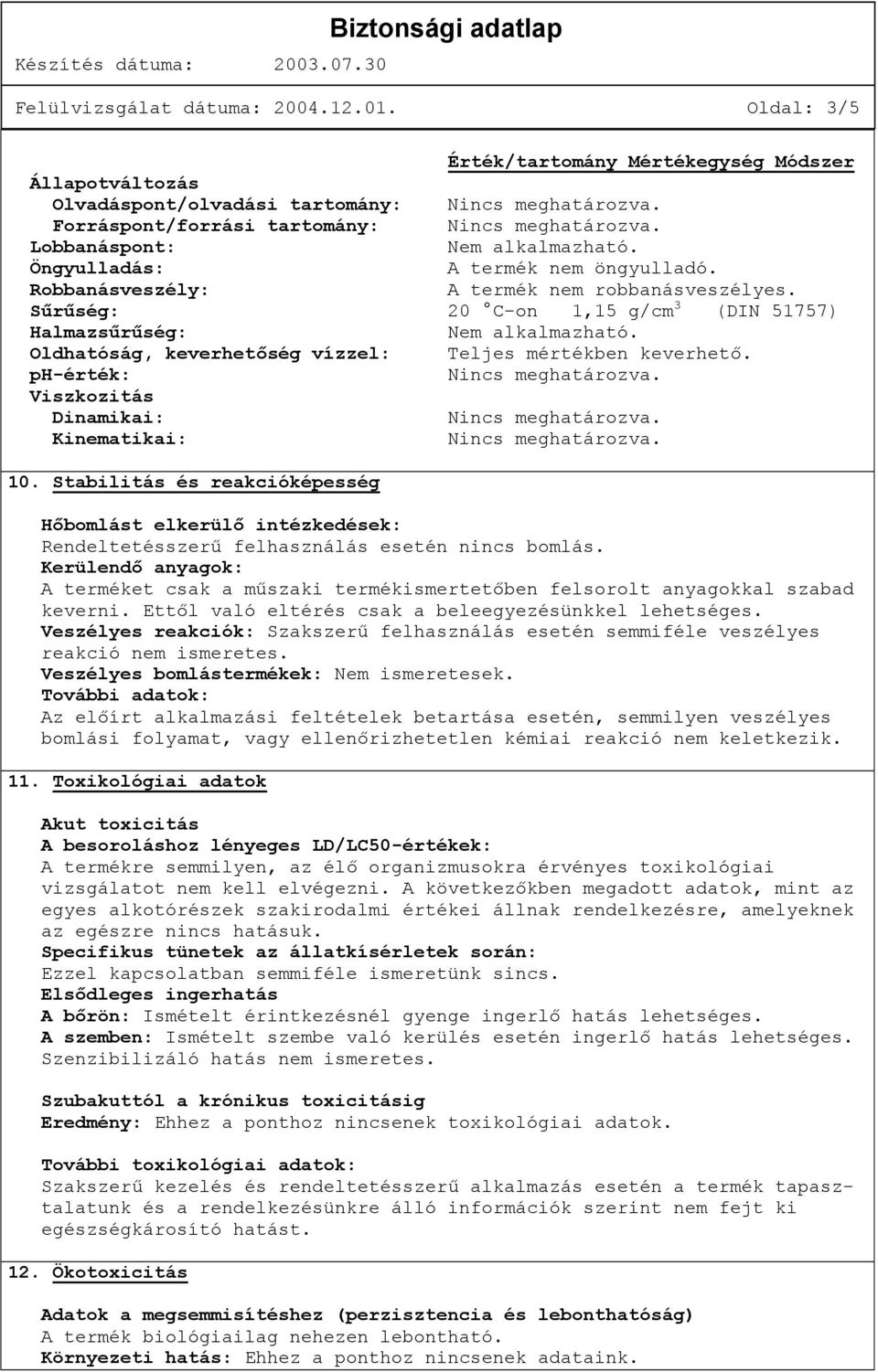 Oldhatóság, keverhetőség vízzel: Teljes mértékben keverhető. ph-érték: Viszkozitás Dinamikai: Kinematikai: 10.