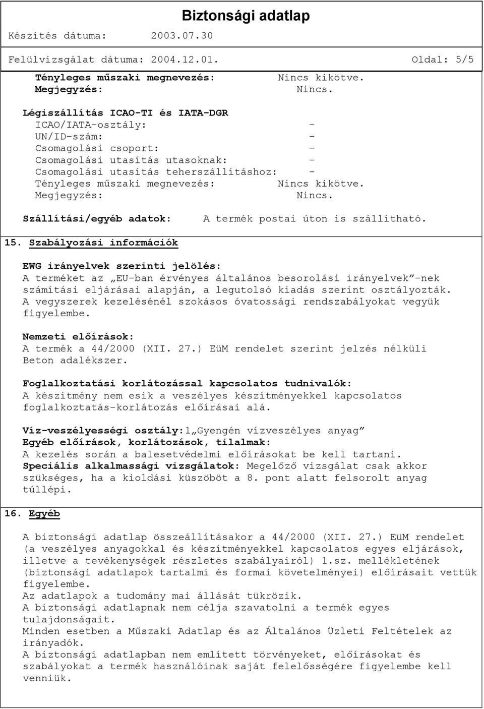 Légiszállítás ICAO-TI és IATA-DGR ICAO/IATA-osztály: - UN/ID-szám: - Csomagolási csoport: - Csomagolási utasítás utasoknak: - Csomagolási utasítás teherszállításhoz: - Tényleges műszaki megnevezés: