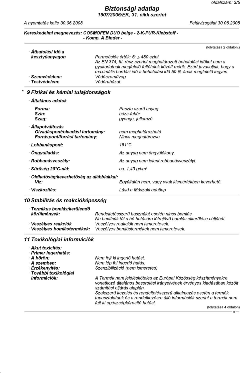 * 9 Fizikai és kémiai tulajdonságok Általános adatok Forma: Paszta szerű anyag Szín: bézs-fehér Szag: gyenge, jellemző Állapotváltozás Olvadáspont/olvadási tartomány: nem meghatározható