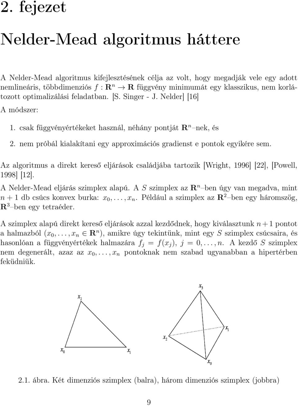 nem próbál kialakítani egy approximációs gradienst e pontok egyikére sem. Az algoritmus a direkt kereső eljárások családjába tartozik [Wright, 1996] [22], [Powell, 1998] [12].