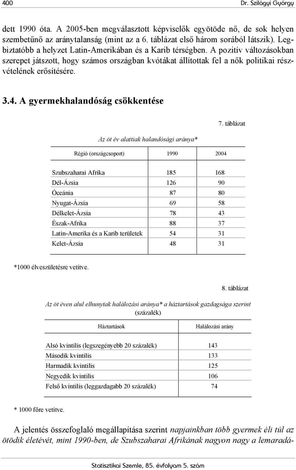 A gyermekhalandóság csökkentése Az öt év alattiak halandósági aránya* Régió (országcsoport) 1990 2004 7.