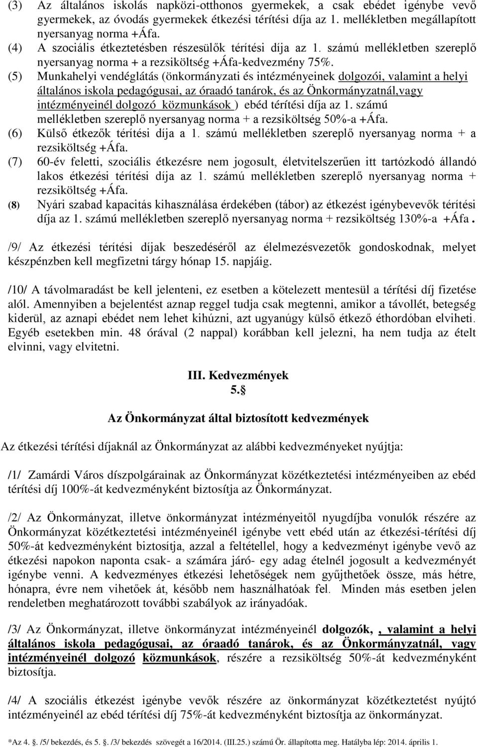 (5) Munkahelyi vendéglátás (önkormányzati és intézményeinek dolgozói, valamint a helyi általános iskola pedagógusai, az óraadó tanárok, és az Önkormányzatnál,vagy intézményeinél dolgozó közmunkások )