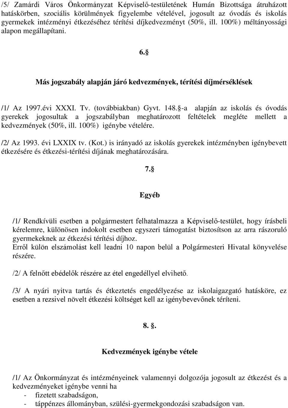 (továbbiakban) Gyvt. 148. -a alapján az iskolás és óvodás gyerekek jogosultak a jogszabályban meghatározott feltételek megléte mellett a kedvezmények (50%, ill. 100%) igénybe vételére. /2/ Az 1993.