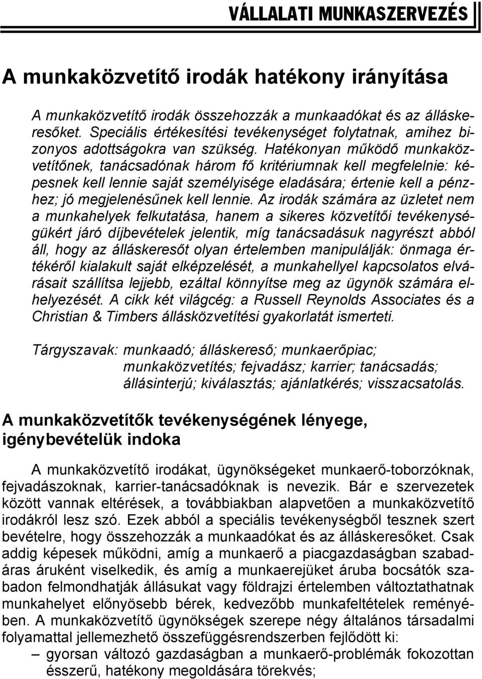 Hatékonyan működő munkaközvetítőnek, tanácsadónak három fő kritériumnak kell megfelelnie: képesnek kell lennie saját személyisége eladására; értenie kell a pénzhez; jó megjelenésűnek kell lennie.