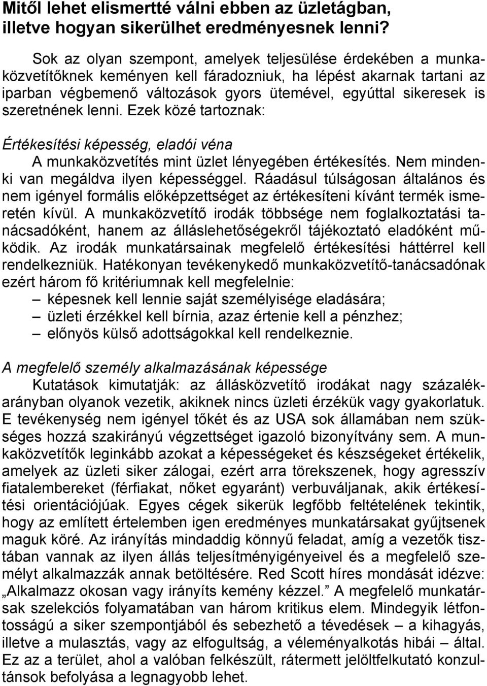 szeretnének lenni. Ezek közé tartoznak: Értékesítési képesség, eladói véna A munkaközvetítés mint üzlet lényegében értékesítés. Nem mindenki van megáldva ilyen képességgel.