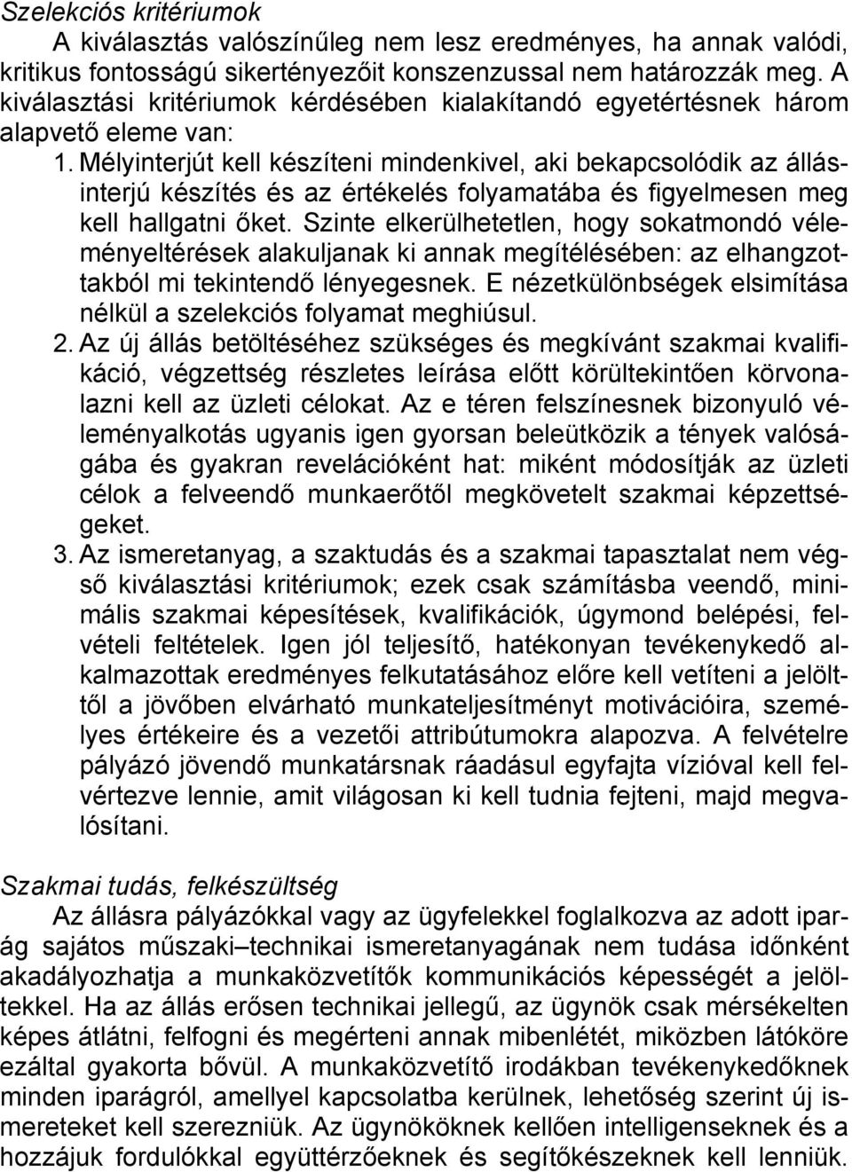 Mélyinterjút kell készíteni mindenkivel, aki bekapcsolódik az állásinterjú készítés és az értékelés folyamatába és figyelmesen meg kell hallgatni őket.