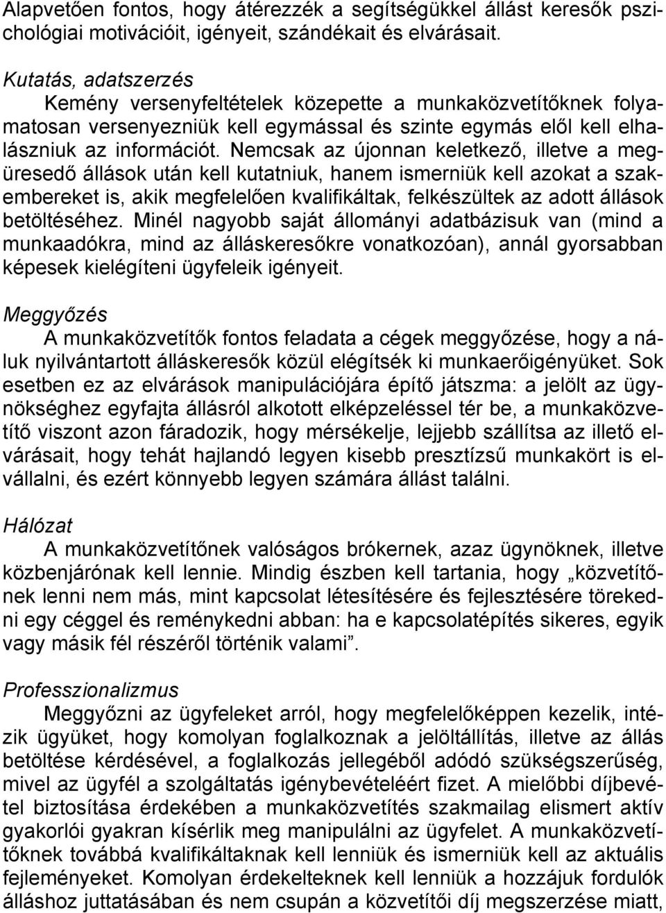 Nemcsak az újonnan keletkező, illetve a megüresedő állások után kell kutatniuk, hanem ismerniük kell azokat a szakembereket is, akik megfelelően kvalifikáltak, felkészültek az adott állások