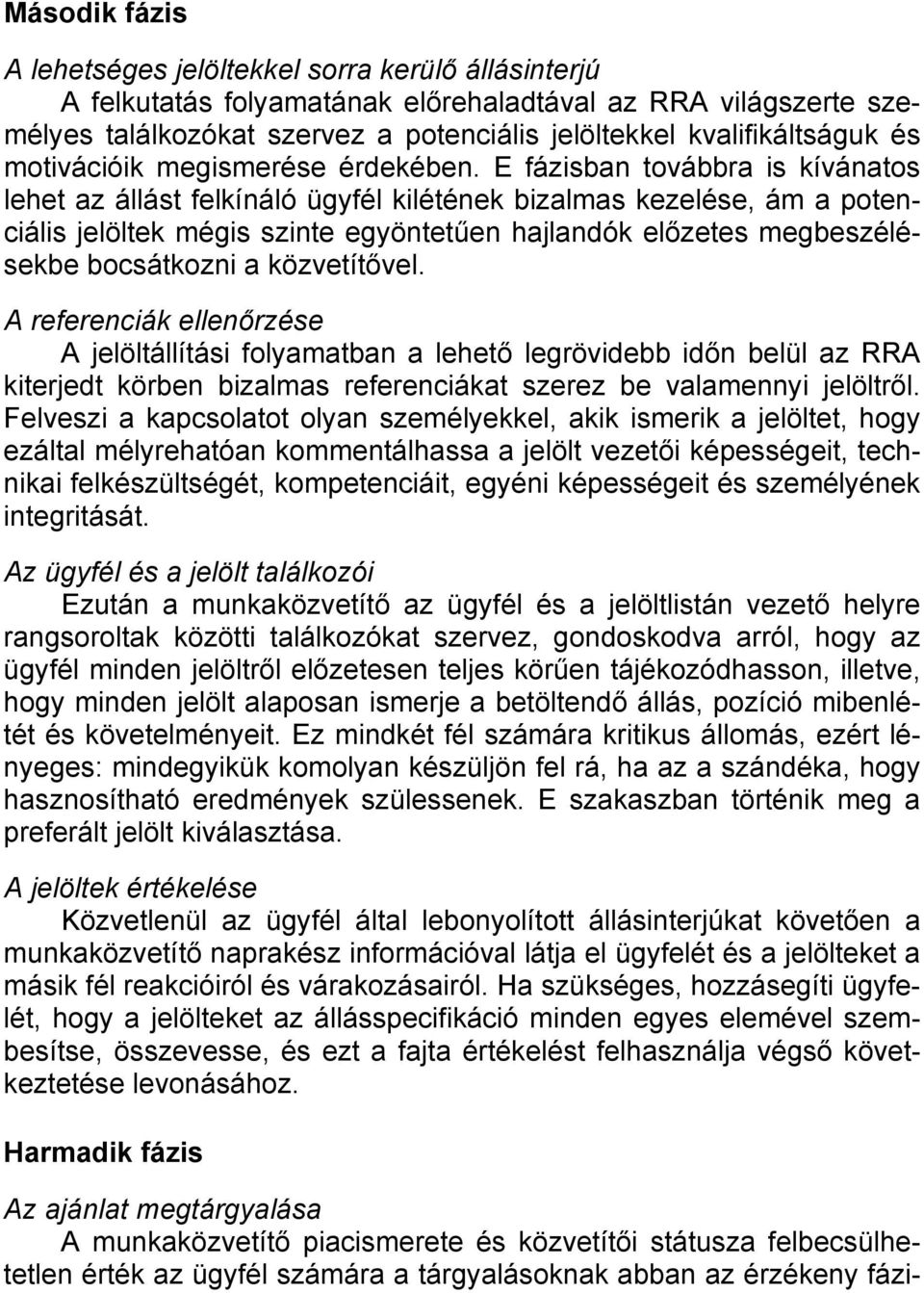 E fázisban továbbra is kívánatos lehet az állást felkínáló ügyfél kilétének bizalmas kezelése, ám a potenciális jelöltek mégis szinte egyöntetűen hajlandók előzetes megbeszélésekbe bocsátkozni a