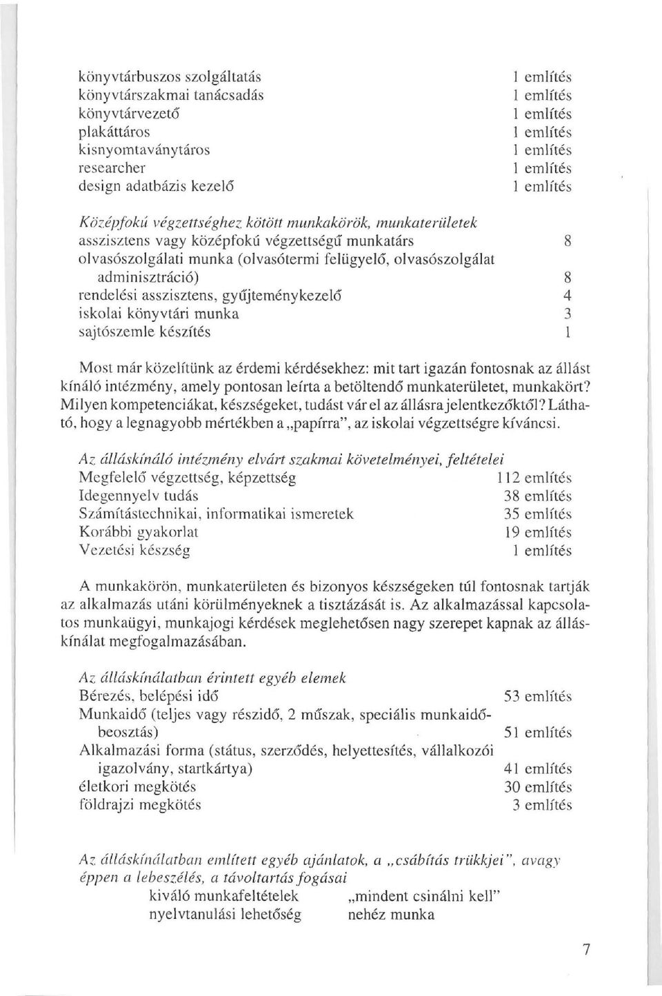 sajtószemle készítés Most már közelítünk az érdemi kérdésekhez: mit tart igazán fontosnak az állást kínáló intézmény, amely pontosan leírta a betöltendő munkaterületet, munkakört?