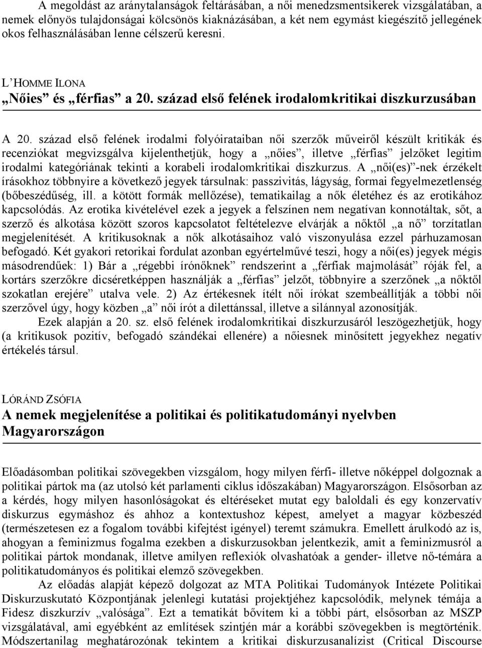 század első felének irodalmi folyóirataiban női szerzők műveiről készült kritikák és recenziókat megvizsgálva kijelenthetjük, hogy a nőies, illetve férfias jelzőket legitim irodalmi kategóriának