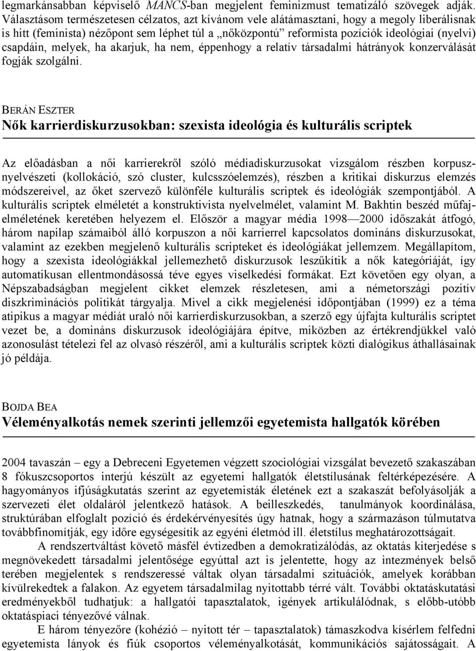 csapdáin, melyek, ha akarjuk, ha nem, éppenhogy a relatív társadalmi hátrányok konzerválását fogják szolgálni.