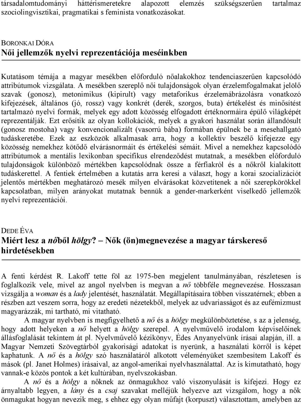 A mesékben szereplő női tulajdonságok olyan érzelemfogalmakat jelölő szavak (gonosz), metonimikus (kipirult) vagy metaforikus érzelemábrázolásra vonatkozó kifejezések, általános (jó, rossz) vagy