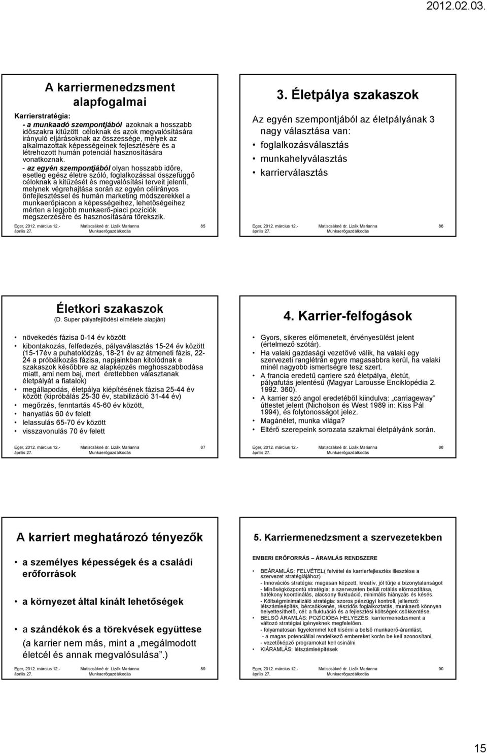 képességeinek fejlesztésére és a létrehozott humán potenciál hasznosítására vonatkoznak.