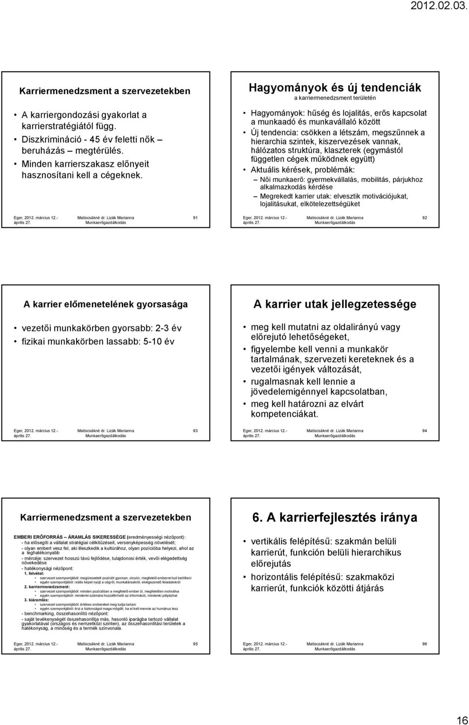 Hagyományok és új tendenciák a karriermenedzsment területén Hagyományok: hűség és lojalitás, erős kapcsolat a munkaadó és munkavállaló között Új tendencia: csökken a létszám, megszűnnek a hierarchia