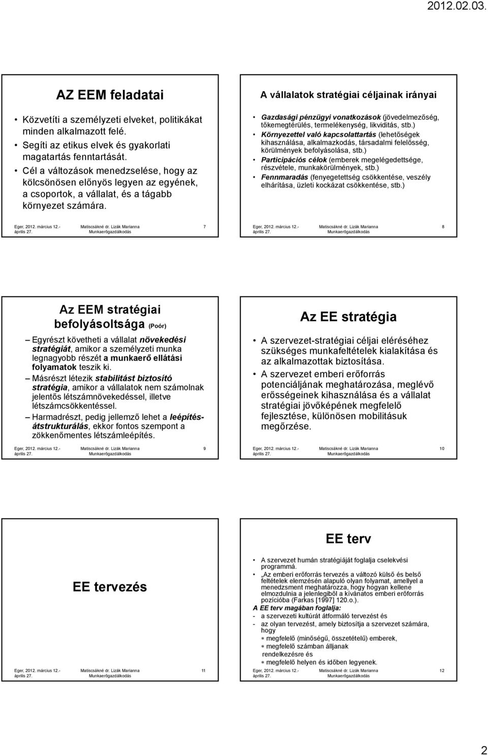 A vállalatok stratégiai céljainak irányai Gazdasági pénzügyi vonatkozások (jövedelmezőség, tőkemegtérülés, termelékenység, likviditás, stb.