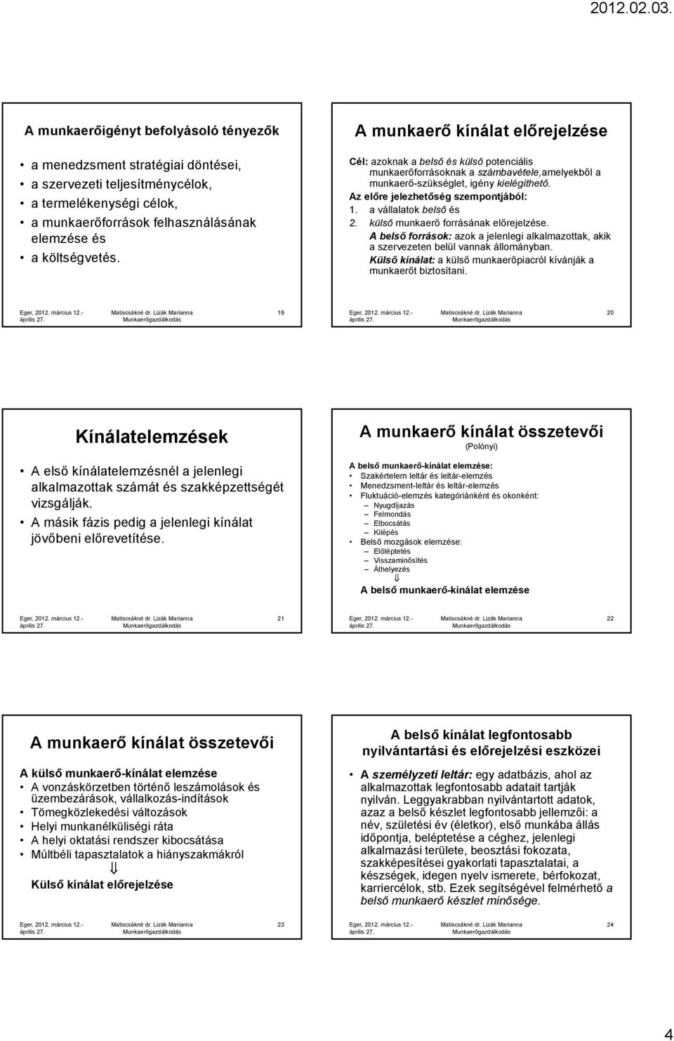 Az előre jelezhetőség szempontjából: 1. a vállalatok belső és 2. külső munkaerő forrásának előrejelzése. A belső források: azok a jelenlegi alkalmazottak, akik a szervezeten belül vannak állományban.