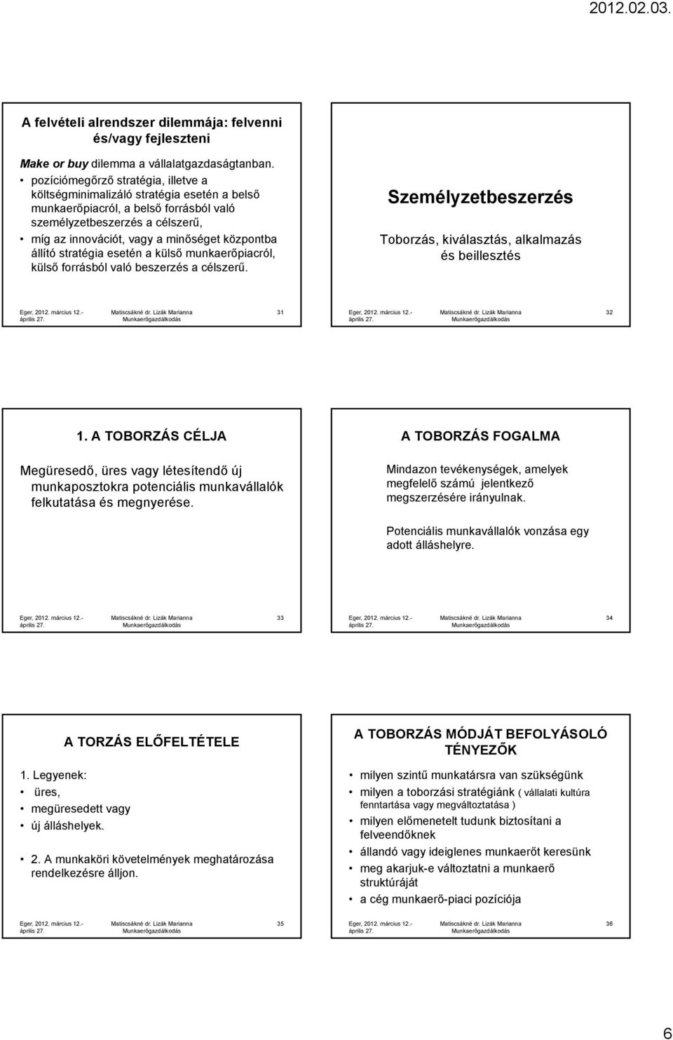 állító stratégia esetén a külső munkaerőpiacról, külső forrásból való beszerzés a célszerű. Személyzetbeszerzés Toborzás, kiválasztás, alkalmazás és beillesztés 31 32 1.